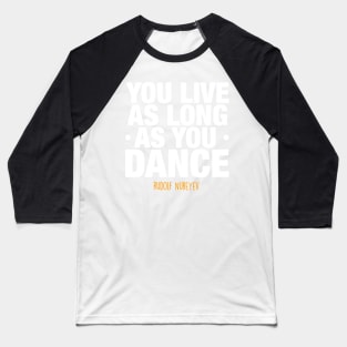 You live as long as you dance by Rudolf Nureyev Baseball T-Shirt